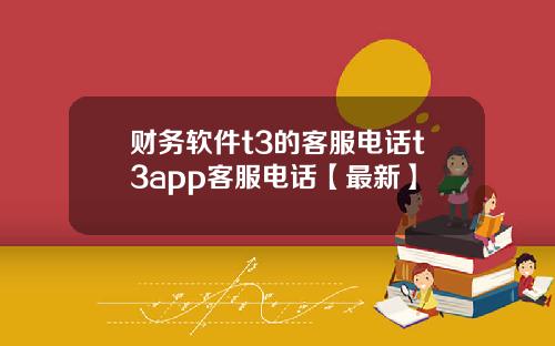 财务软件t3的客服电话t3app客服电话【最新】