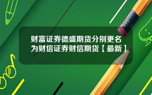 财富证券德盛期货分别更名为财信证券财信期货【最新】