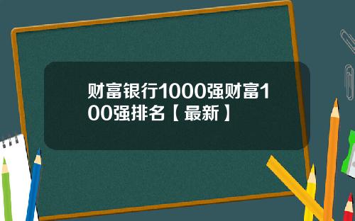 财富银行1000强财富100强排名【最新】