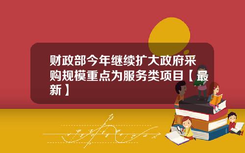 财政部今年继续扩大政府采购规模重点为服务类项目【最新】