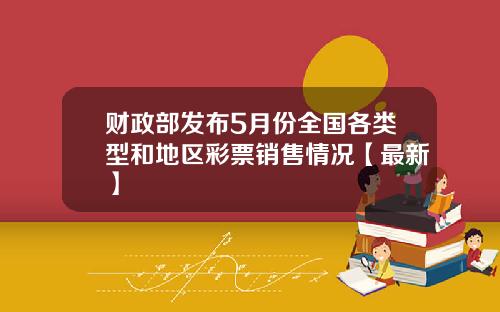 财政部发布5月份全国各类型和地区彩票销售情况【最新】