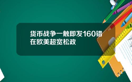 货币战争一触即发160错在欧美超宽松政