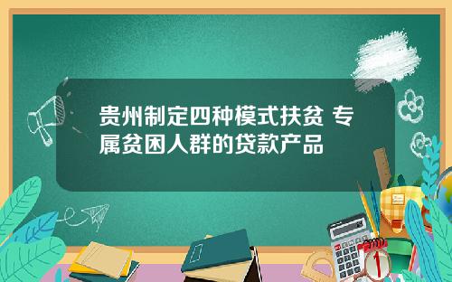 贵州制定四种模式扶贫 专属贫困人群的贷款产品