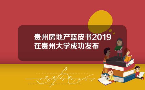 贵州房地产蓝皮书2019在贵州大学成功发布