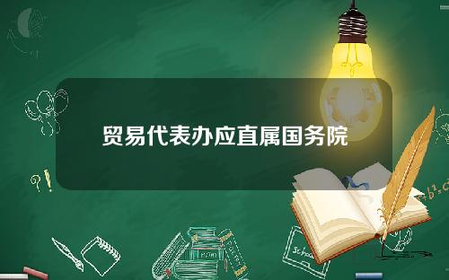 贸易代表办应直属国务院