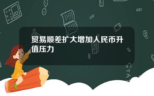 贸易顺差扩大增加人民币升值压力