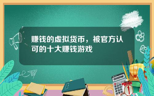 赚钱的虚拟货币，被官方认可的十大赚钱游戏