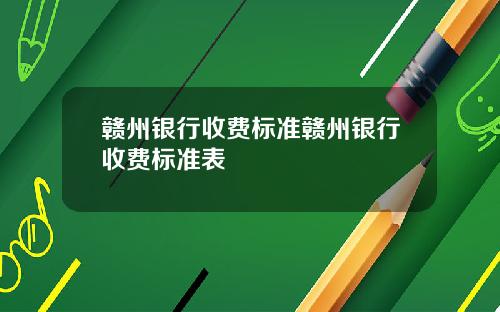 赣州银行收费标准赣州银行收费标准表