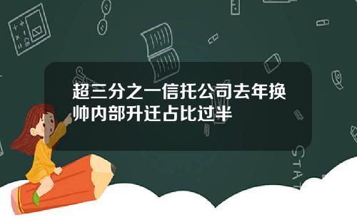 超三分之一信托公司去年换帅内部升迁占比过半