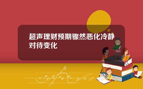 超声理财预期骤然恶化冷静对待变化