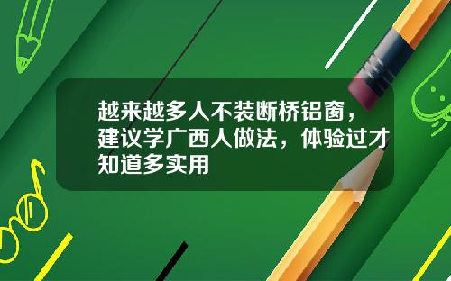 越来越多人不装断桥铝窗，建议学广西人做法，体验过才知道多实用