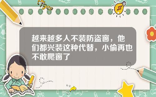 越来越多人不装防盗窗，他们都兴装这种代替，小偷再也不敢爬窗了