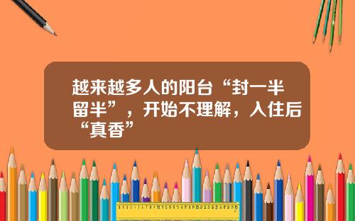 越来越多人的阳台“封一半留半”，开始不理解，入住后“真香”
