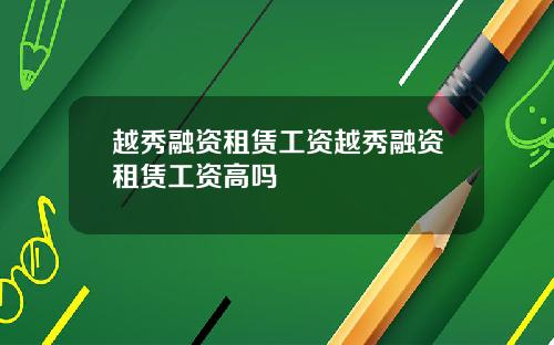 越秀融资租赁工资越秀融资租赁工资高吗