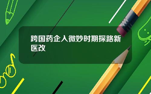 跨国药企入微妙时期探路新医改