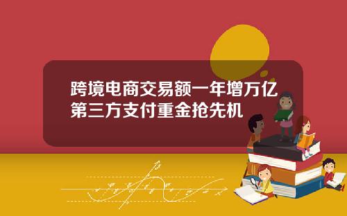 跨境电商交易额一年增万亿第三方支付重金抢先机