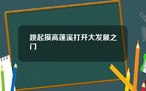 跳起摸高蓬溪打开大发展之门