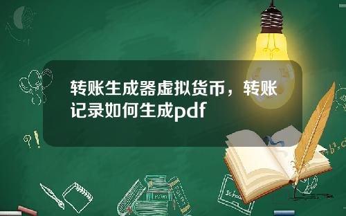 转账生成器虚拟货币，转账记录如何生成pdf