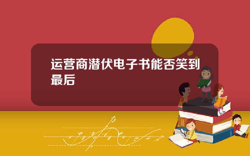 运营商潜伏电子书能否笑到最后