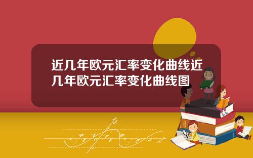 近几年欧元汇率变化曲线近几年欧元汇率变化曲线图