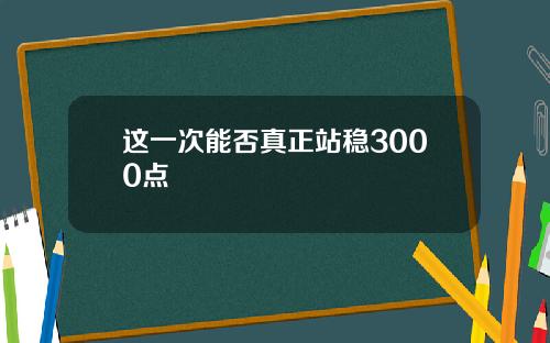 这一次能否真正站稳3000点
