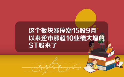 这个板块涨停潮15股9月以来逆市涨超10业绩大增的ST股来了