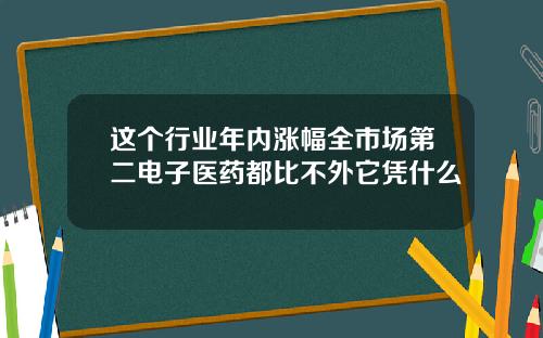 这个行业年内涨幅全市场第二电子医药都比不外它凭什么