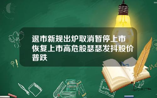 退市新规出炉取消暂停上市恢复上市高危股瑟瑟发抖股价普跌