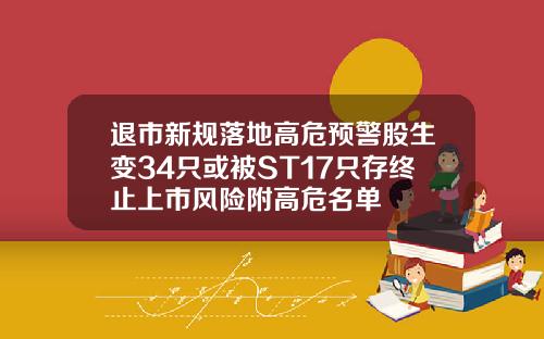 退市新规落地高危预警股生变34只或被ST17只存终止上市风险附高危名单