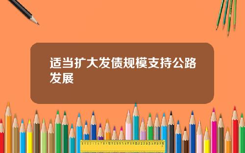 适当扩大发债规模支持公路发展