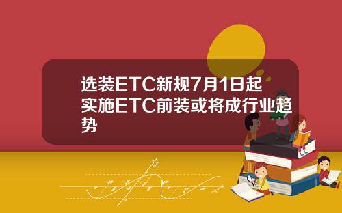 选装ETC新规7月1日起实施ETC前装或将成行业趋势