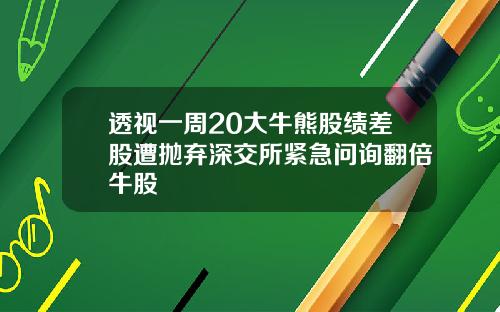 透视一周20大牛熊股绩差股遭抛弃深交所紧急问询翻倍牛股