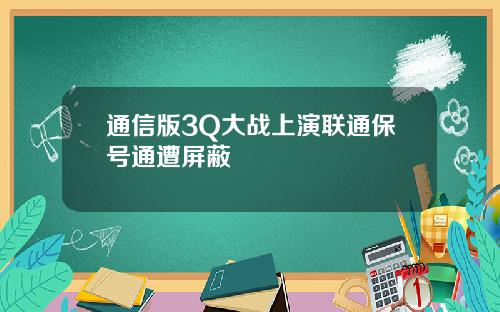 通信版3Q大战上演联通保号通遭屏蔽