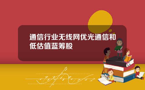 通信行业无线网优光通信和低估值蓝筹股