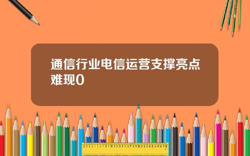 通信行业电信运营支撑亮点难现0