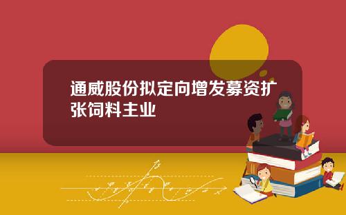 通威股份拟定向增发募资扩张饲料主业