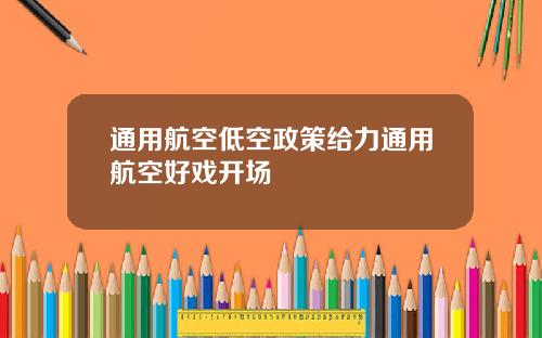 通用航空低空政策给力通用航空好戏开场