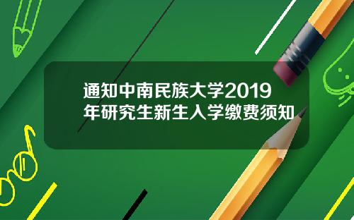 通知中南民族大学2019年研究生新生入学缴费须知