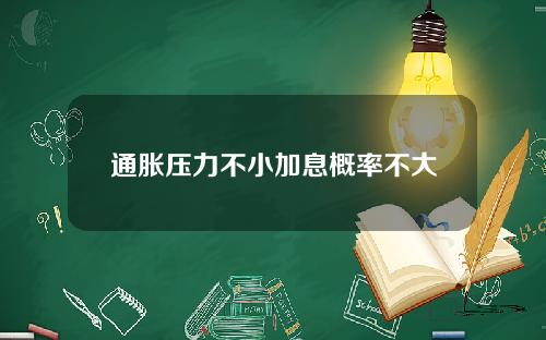 通胀压力不小加息概率不大