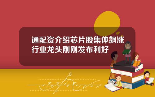 通配资介绍芯片股集体飙涨行业龙头刚刚发布利好