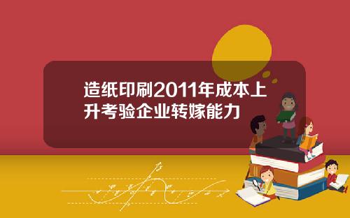 造纸印刷2011年成本上升考验企业转嫁能力