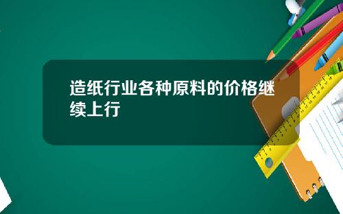 造纸行业各种原料的价格继续上行