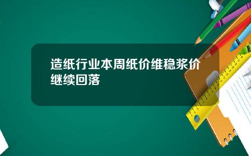 造纸行业本周纸价维稳浆价继续回落