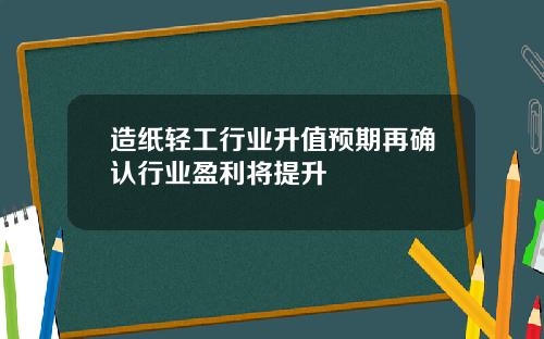 造纸轻工行业升值预期再确认行业盈利将提升