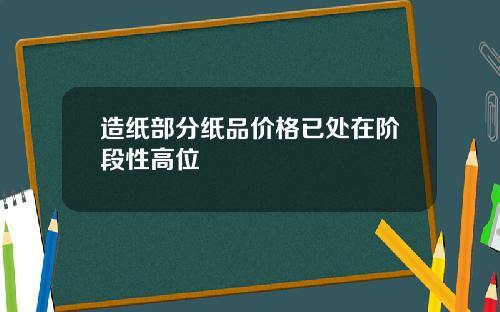 造纸部分纸品价格已处在阶段性高位