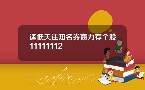 逢低关注知名券商力荐个股11111112