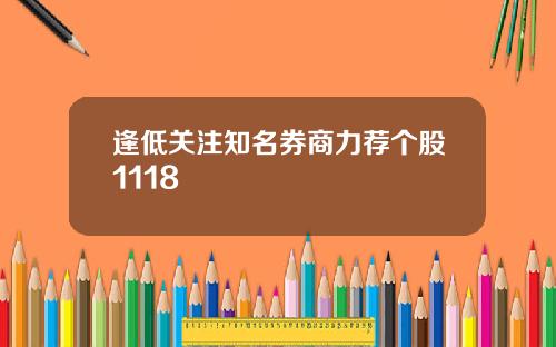 逢低关注知名券商力荐个股1118