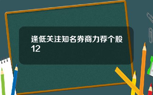 逢低关注知名券商力荐个股12