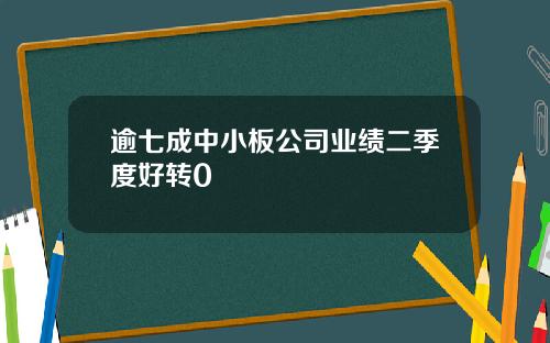 逾七成中小板公司业绩二季度好转0