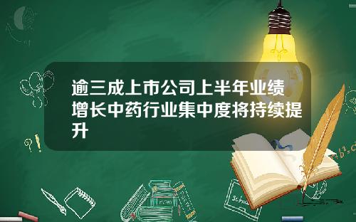 逾三成上市公司上半年业绩增长中药行业集中度将持续提升